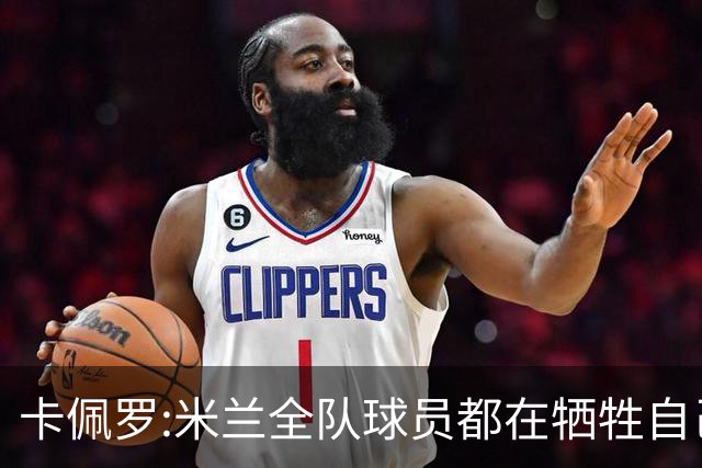 卡佩罗:米兰全队球员都在牺牲自己 表现非常谦卑