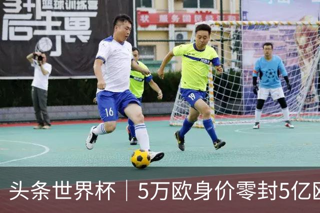 头条世界杯｜5万欧身价零封5亿欧豪门，他让西班牙绝望