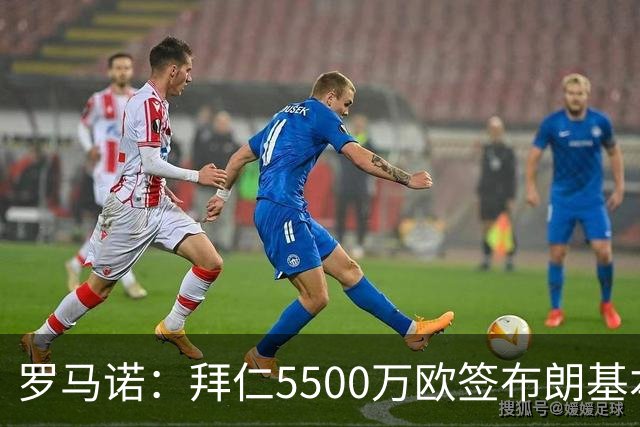 罗马诺：拜仁5500万欧签布朗基本谈妥，也接近签下塞巴里